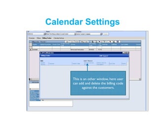 Calendar Settings
This is an other window, here user
can add and delete the billing code
against the customers.
 