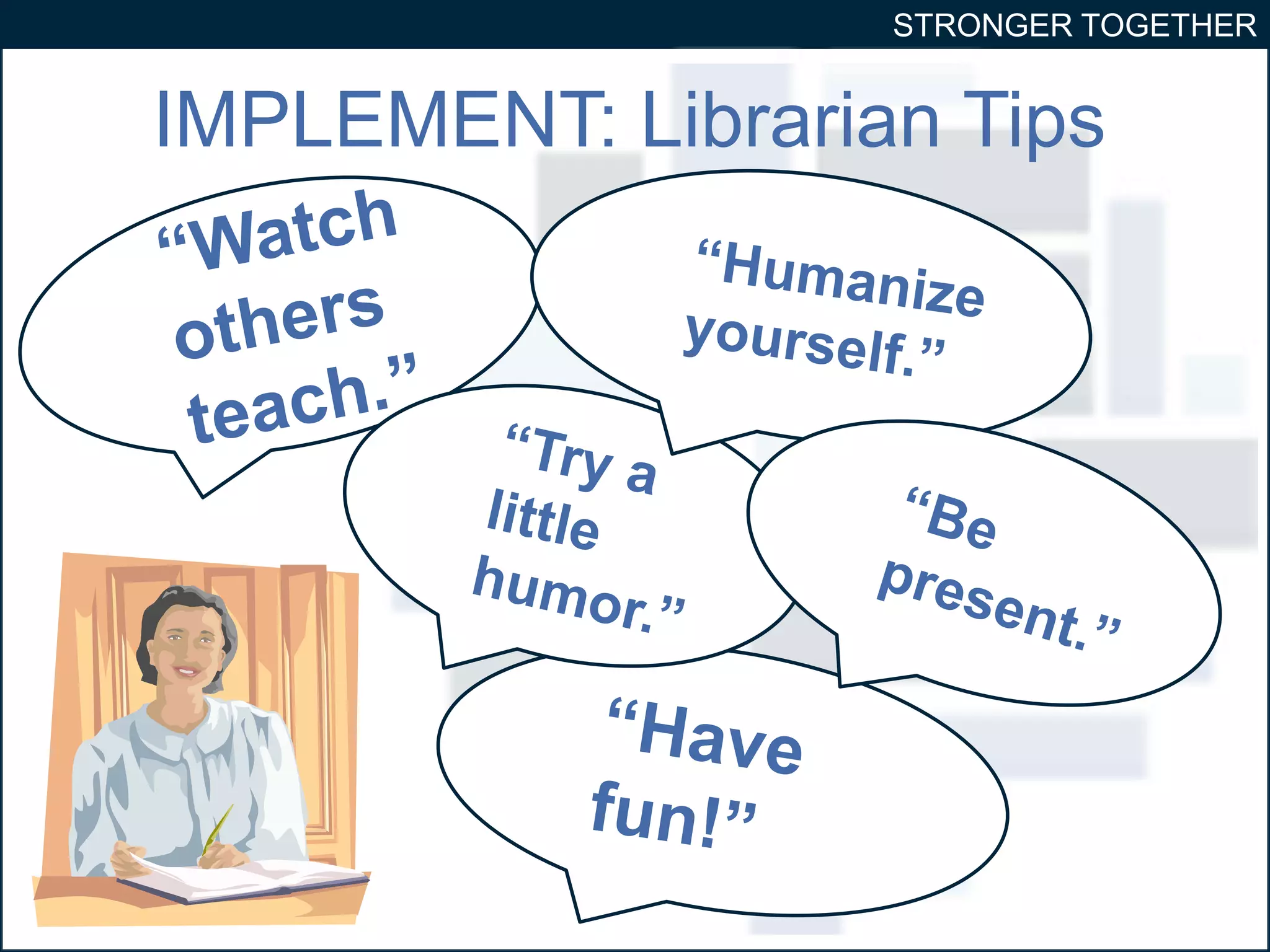 STRONGER TOGETHER 
IMPLEMENT: Librarian Tips 
 