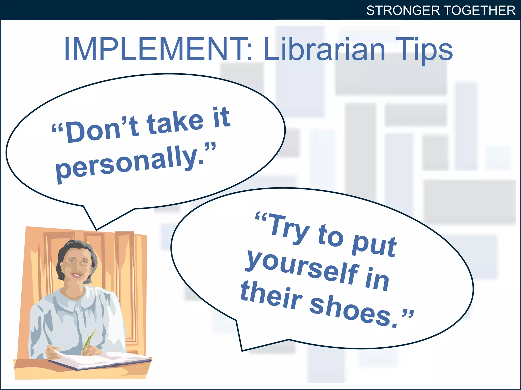 STRONGER TOGETHER 
IMPLEMENT: Librarian Tips 
 
