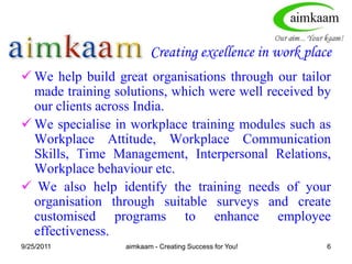 8/3/2011Creating excellence in work placeWe help build great organisations through our tailor made training solutions, which were well received by our clients across India. 