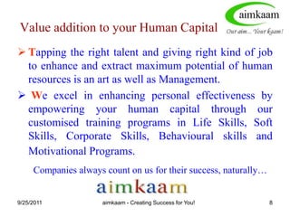  We also help identify the training needs of your organisation through suitable surveys and create customised programs to enhance employee effectiveness.  aimkaam - Creating Success for You!6