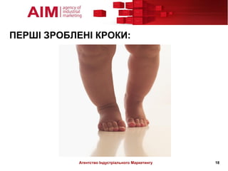 ПЕРШІ ЗРОБЛЕНІ КРОКИ:




            Агентство Індустріального Маркетингу   18
 