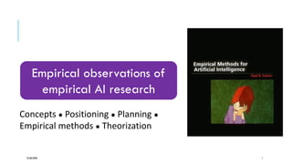 25/06/2020 1
Empirical observations of
empirical AI research
Concepts ● Positioning ● Planning ●
Empirical methods ● Theorization
 