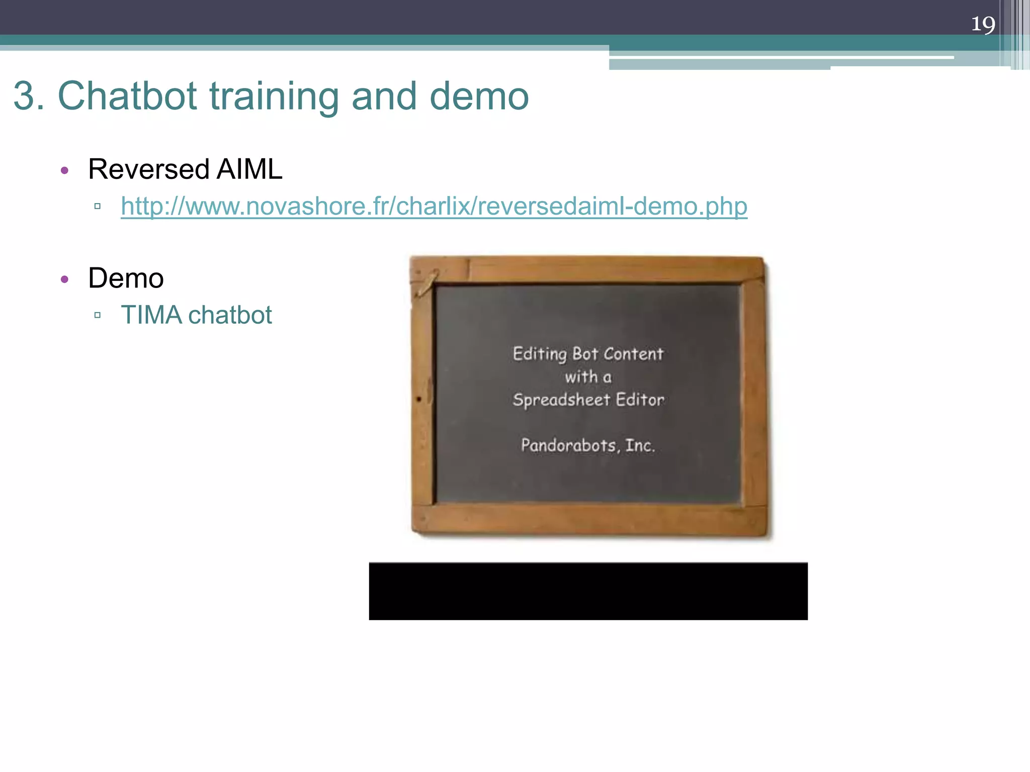 3. Chatbot training and demo
• Reversed AIML
▫ http://www.novashore.fr/charlix/reversedaiml-demo.php
• Demo
▫ TIMA chatbot
19
 