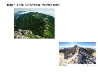 Ridge = a long, narrow hilltop, mountain range.
 
