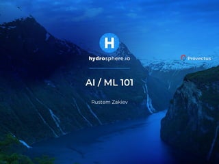 AI / ML 101
Rustem Zakiev
 