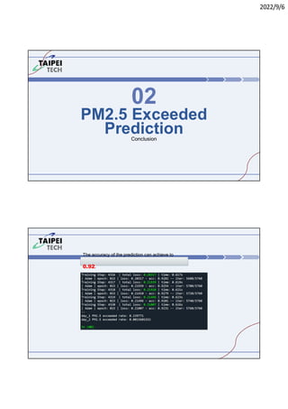 2022/9/6
PM2.5 Exceeded
Prediction
02
Conclusion
The accuracy of the prediction can achieve to
0.92.
 