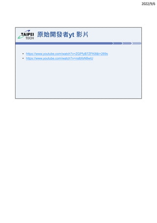 2022/9/6
原始開發者yt 影片
• https://www.youtube.com/watch?v=ZGPfyB7ZFK8&t=269s
• https://www.youtube.com/watch?v=nslbfsN8wiU
 