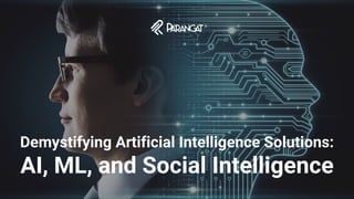 Demystifying Artificial Intelligence Solutions:
AI, ML, and Social Intelligence
 