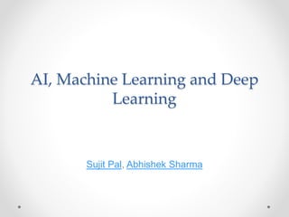 AI, Machine Learning and Deep
Learning
Sujit Pal, Abhishek Sharma
 