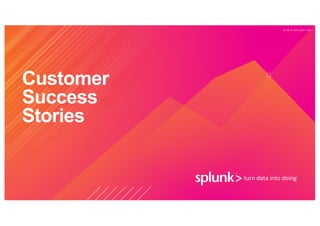 © 2 0 1 9 S P L U N K I N C .
Customer
Success
Stories
 