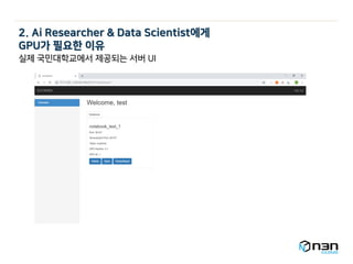 2. Ai Researcher & Data Scientist에게
GPU가 필요한 이유
실제 국민대학교에서 제공되는 서버 UI
 