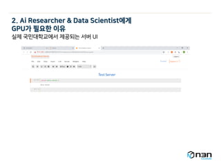 2. Ai Researcher & Data Scientist에게
GPU가 필요한 이유
실제 국민대학교에서 제공되는 서버 UI
 