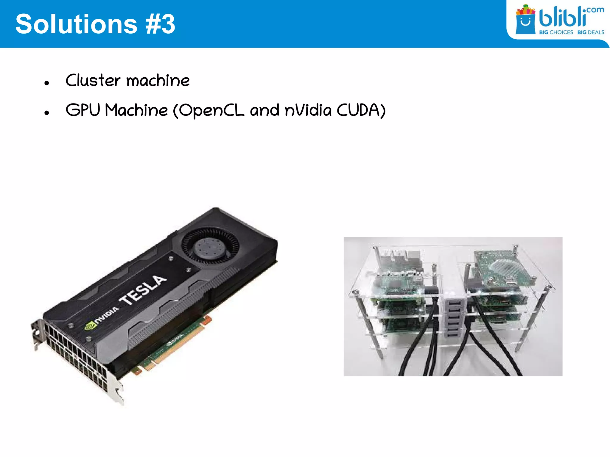 Solutions #3
 Cluster machine
 GPU Machine (OpenCL and nVidia CUDA)
 