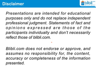 Disclaimer
Presentations are intended for educational
purposes only and do not replace independent
professional judgment. Statements of fact and
o p i n i o n s e x p r e s s e d a r e t h o s e o f t h e
participants individually and don’t necessarily
reflect those of blibli.com.
Blibli.com does not endorse or approve, and
assumes no responsibility for, the content,
accuracy or completeness of the information
presented.
 