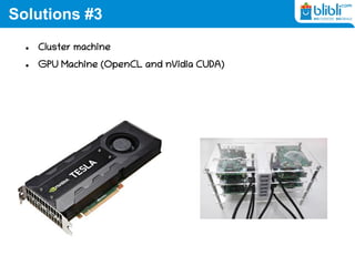 Solutions #3
 Cluster machine
 GPU Machine (OpenCL and nVidia CUDA)
 