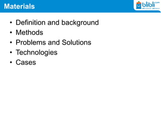 Materials
• Definition and background
• Methods
• Problems and Solutions
• Technologies
• Cases
 