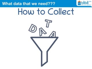 What data that we need???
How to Collect
 