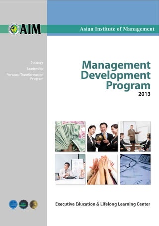 Management
Development
Program
2013
Asian Institute of Management
Executive Education & Lifelong Learning Center
Strategy
Leadership
Personal Transformation
Program
 