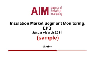 Insulation Market Segment Monitoring.EPSJanuary-March 2011  (sample) Ukraine 