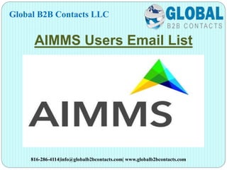 AIMMS Users Email List
Global B2B Contacts LLC
816-286-4114|info@globalb2bcontacts.com| www.globalb2bcontacts.com
 