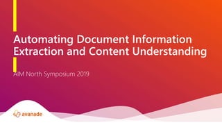 Automating Document Information
Extraction and Content Understanding
AIM North Symposium 2019
 