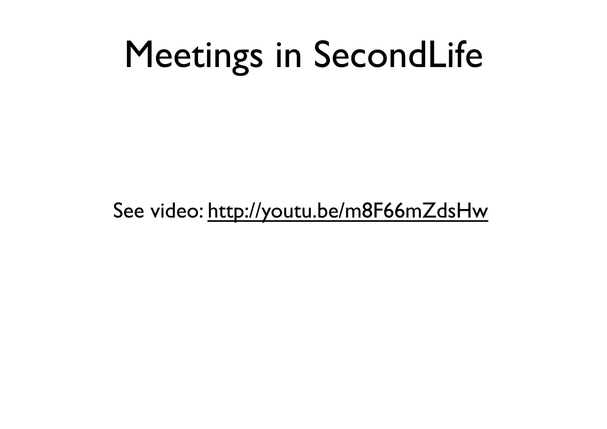 Meetings in SecondLife	


See video: http://youtu.be/m8F66mZdsHw	


 