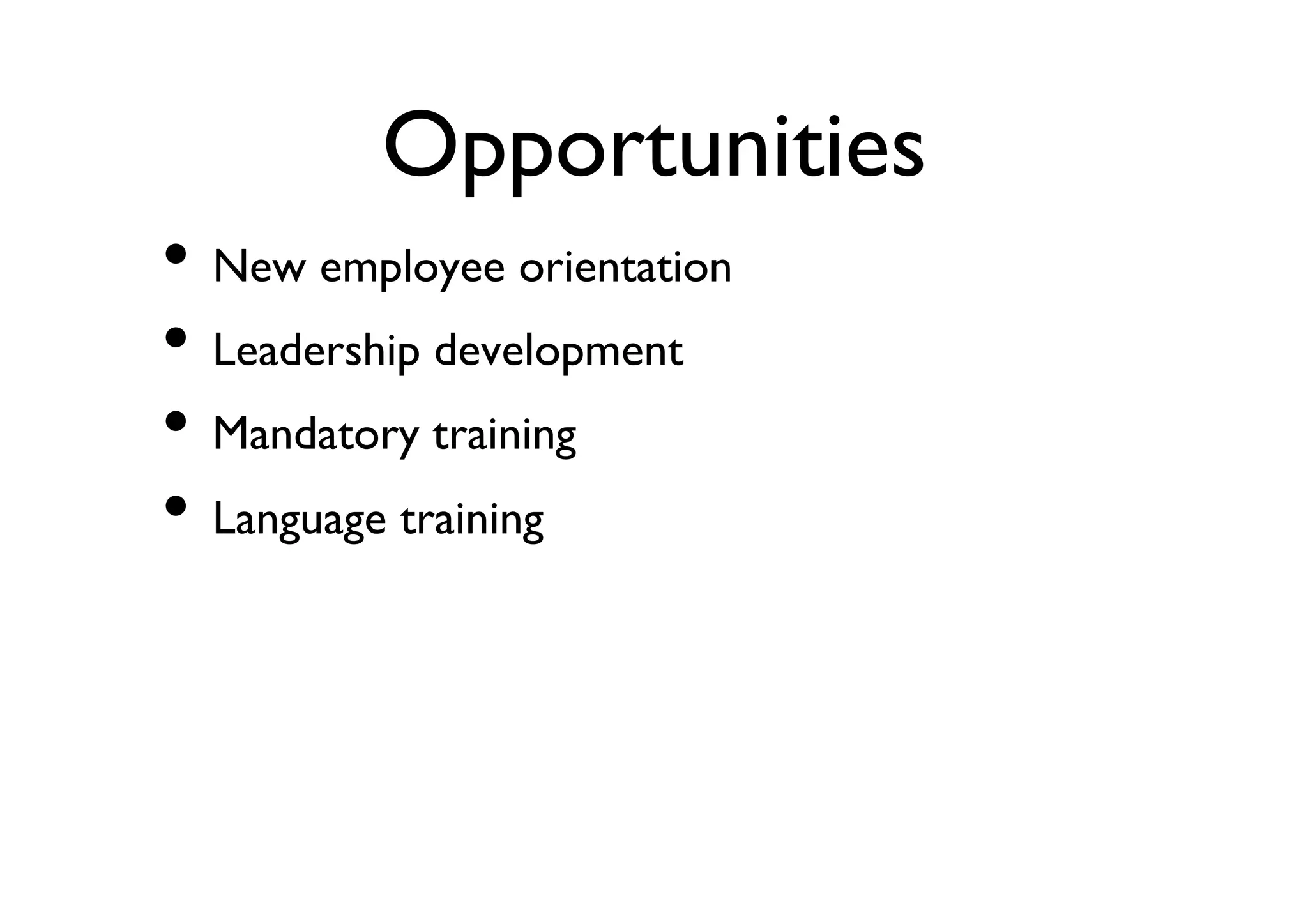 Opportunities	

•  New employee orientation	

•  Leadership development	

•  Mandatory training	

•  Language training	


 