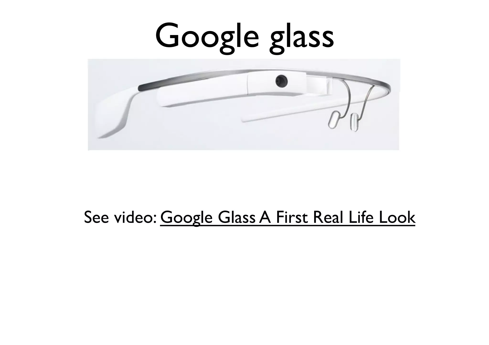 Google glass	


See video: Google Glass A First Real Life Look	


 