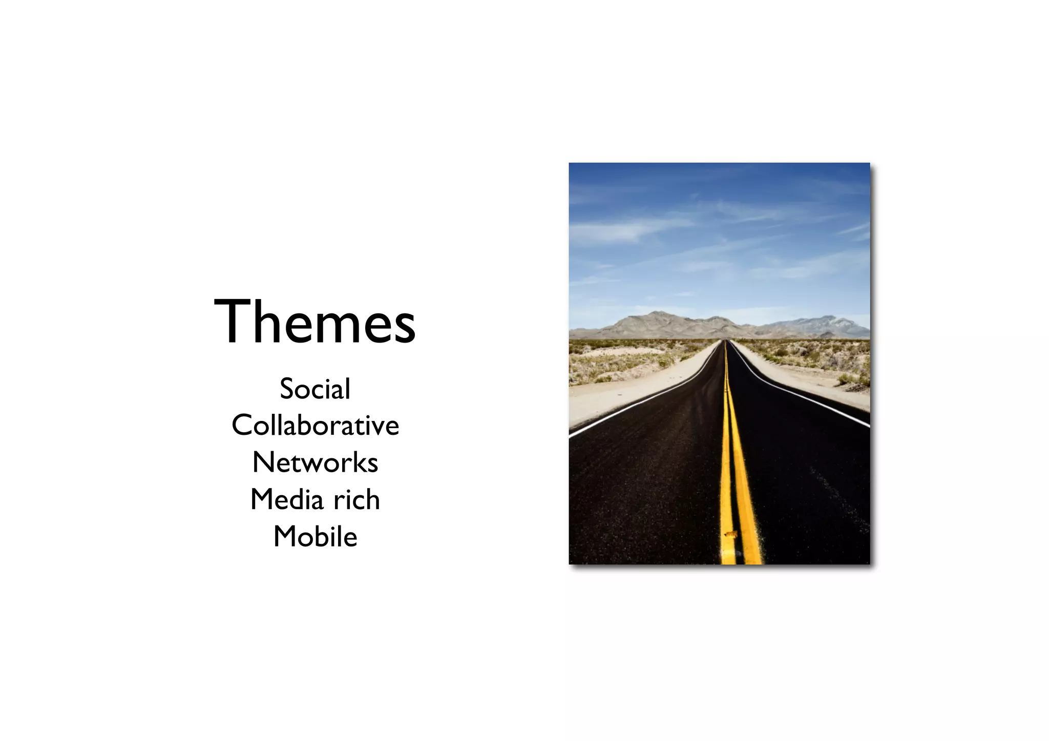 Themes	

Social	

Collaborative	

Networks	

Media rich	

Mobile	


 