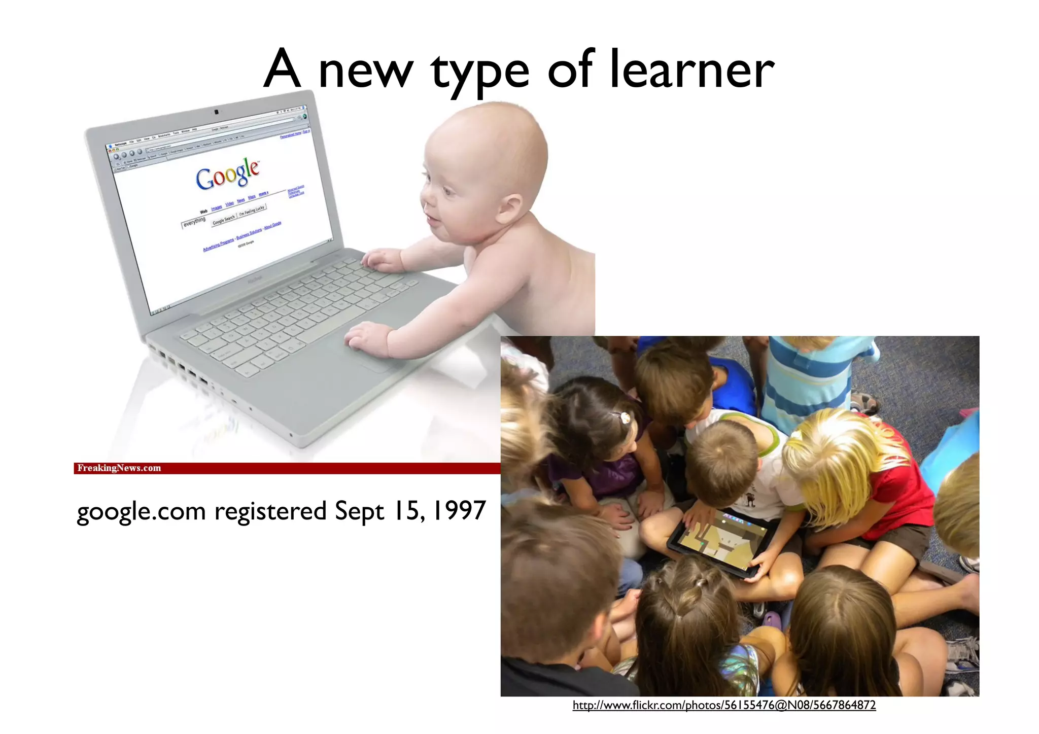A new type of learner	


google.com registered Sept 15, 1997	


http://www.ﬂickr.com/photos/56155476@N08/5667864872	


 