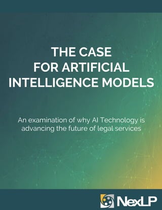THE CASE
FOR ARTIFICIAL
INTELLIGENCE MODELS
An examination of why AI Technology is
advancing the future of legal services
 