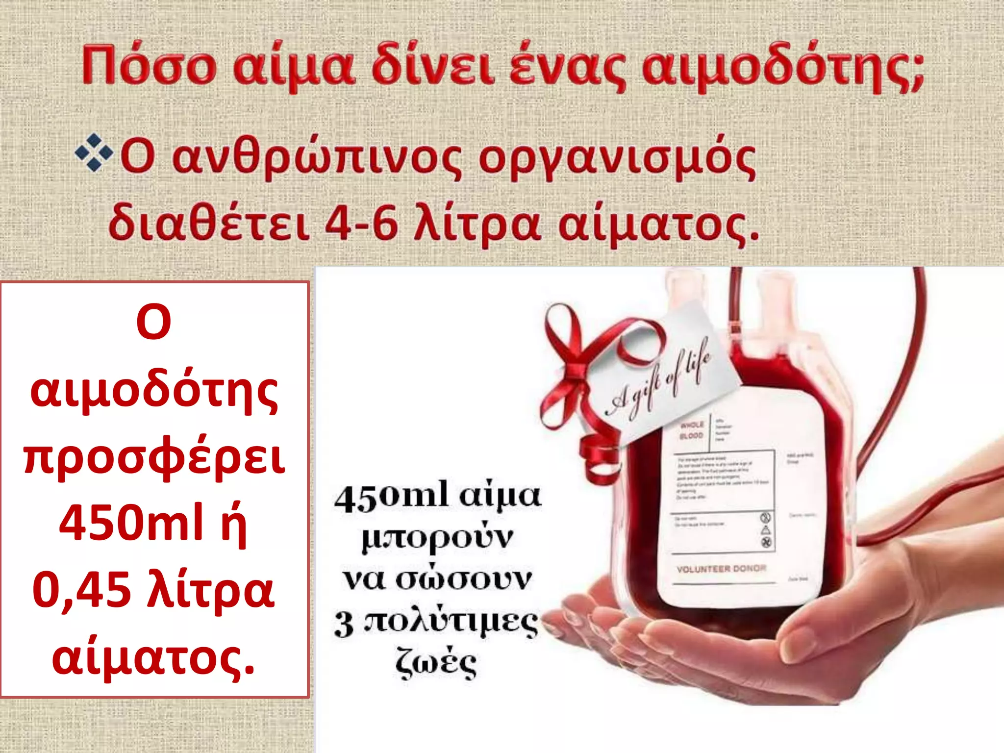Ο
αιμοδότης
προσφέρει
450ml ή
0,45 λίτρα
αίματος.
 