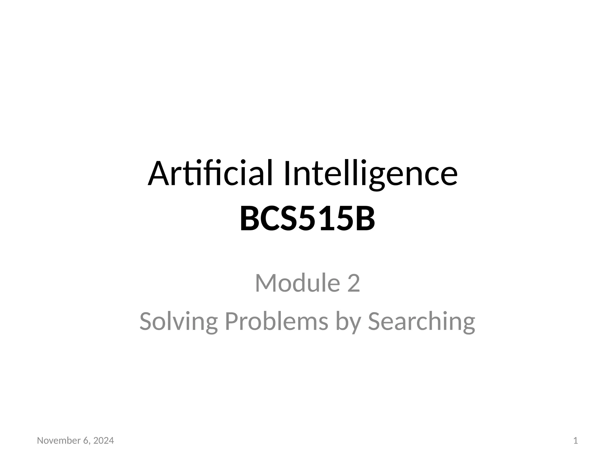 November 6, 2024 1
Artificial Intelligence
BCS515B
Module 2
Solving Problems by Searching
 