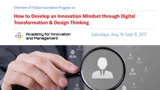 How to Develop an Innovation Mindset through Digital
Transformation & Design Thinking
Overview of Online Innovation Program on
Saturdays, Aug 19-Sept 9, 2017
 