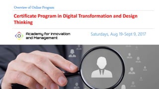 Certificate Program in Digital Transformation and Design
Thinking
Overview of Online Program
Saturdays, Aug 19-Sept 9, 2017
 