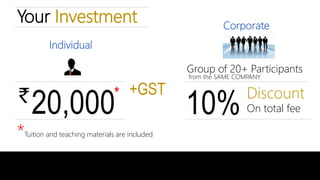 Your Investment
20,000
+GST
Individual
Group of 20+ Participants
from the SAME COMPANY
10% Discount
On total fee
*Tuition and teaching materials are included
*
Corporate
 