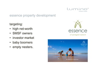 essence property development

targeting:
•  high net-worth
•  SMSF owners
•  investor market
•  baby boomers
•  empty nesters.
 