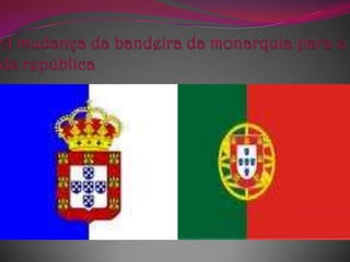 A mudança da bandeira da monarquia para a da república