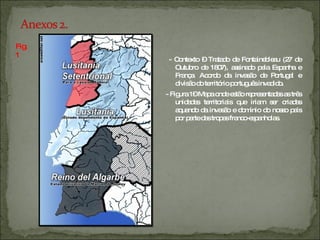 - Contexto – Tratado de Fontainebleau (27 de Outubro de 1807), assinado pela Espanha e França. Acordo da invasão de Portugal e divisão do território português invadido. - Figura 1– Mapa onde estão representadas as três unidades territoriais que iriam ser criadas aquando da invasão e domínio do nosso país por parte das tropas franco-espanholas.  Fig. 1 