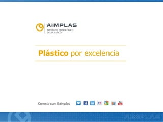 Plástico por excelencia
Conecte con @aimplas
 