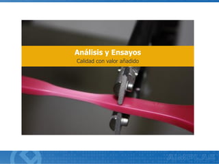 Calidad con valor añadido
Análisis y Ensayos
 