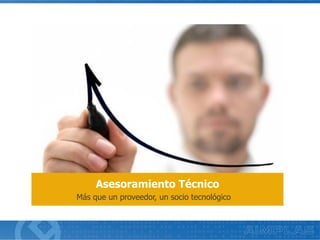 Más que un proveedor, un socio tecnológico
Asesoramiento Técnico
 