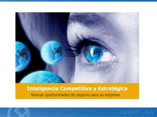 Nuevas oportunidades de negocio para su empresa
Inteligencia Competitiva y Estratégica
 