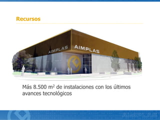 Recursos
Más 8.500 m2 de instalaciones con los últimos
avances tecnológicos
 