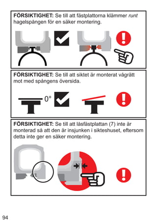 94
FÖRSIKTIGHET: Se till att fästplattorna klämmer runt
hagelspången för en säker montering.
FÖRSIKTIGHET: Se till att siktet är monterat vågrätt
mot med spångens översida.
0°
FÖRSIKTIGHET: Se till att låsfästplattan (7) inte är
monterad så att den är insjunken i sikteshuset, eftersom
detta inte ger en säker montering.
 