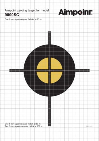 Aimpoint zeroing target for model
9000SC
One 8 mm square equals 2 clicks at 25 m
One 8 mm square equals 1 click at 50 m
Two 8 mm squares equals 1 click at 100 m M01582
 