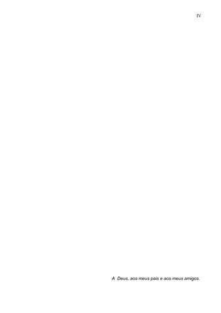 4 
A Deus, aos meus pais e aos meus amigos. 
IV  