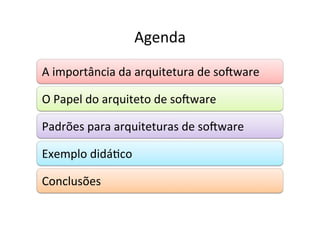 Agenda	
  

A	
  importância	
  da	
  arquitetura	
  de	
  so2ware	
  

O	
  Papel	
  do	
  arquiteto	
  de	
  so2ware	
  

Padrões	
  para	
  arquiteturas	
  de	
  so2ware	
  

Exemplo	
  didáOco	
  

Conclusões	
  
 