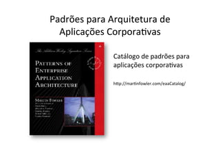 Padrões	
  para	
  Arquitetura	
  de	
  	
  
  Aplicações	
  CorporaOvas	
  

                      Catálogo	
  de	
  padr...